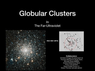 Globular Clusters
In

The Far-Ultraviolet
Collaborators
Christian Knigge (Southampton U)

Thomas Maccarone (Texas Tech)

Michael Shara (AMNH)

Andrea Dieball (U of Bon)

Knox Long (STScI)

David Pooley (Trinity U.)

Grace Thomson (private sector)
NGC 6681 (M70)
 