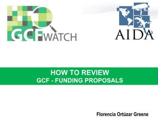 HOW TO REVIEW
GCF - FUNDING PROPOSALS
Florencia Ortúzar Greene
 