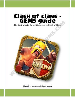 1
Clash of clans -
GEMS guide
The best tutorial for getting gems in Clash of Clans
Made by: www.getclashgems.com
 