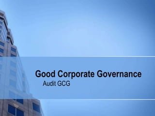 Good Corporate Governance
 Audit GCG
 