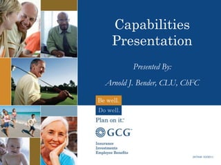 Capabilities PresentationPresented By: Arnold J. Bender, CLU, ChFC  287846  03/2011 