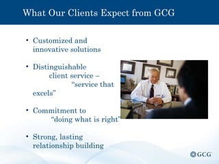 What Our Clients Expect from GCG <ul><li>Customized and  innovative solutions </li></ul><ul><li>Distinguishable  client se...