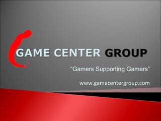 “Gamers Supporting Gamers”

  www.gamecentergroup.com
 