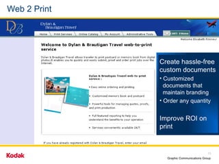 Web 2 Print Maintain brand consistency  Customize with local information Improve print ROI Create hassle-free custom documents Customized    documents that   maintain branding Order any quantity Improve ROI on print 