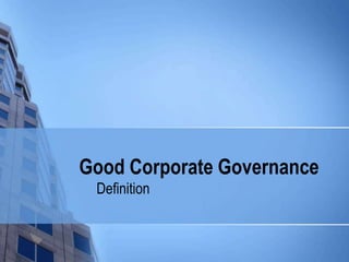 Good Corporate Governance
 Definition
 