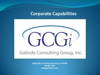 Corporate Capabilities 1 10432 Balls Ford Road, Manassas, VA 20109 703.881.7822 info@galindoinc.com 