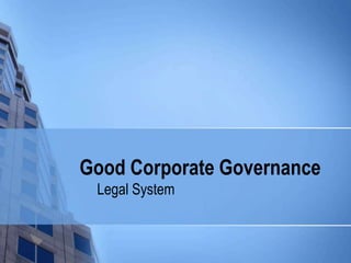 Good Corporate Governance
 Legal System
 