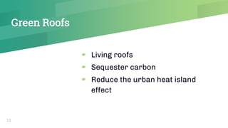 Green Roofs
▰ Living roofs
▰ Sequester carbon
▰ Reduce the urban heat island
effect
11
 
