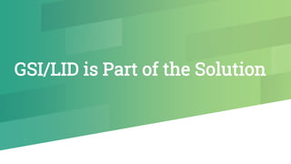 GSI/LID is Part of the Solution
 