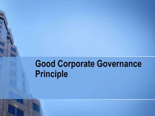 Good Corporate Governance
Principle
 