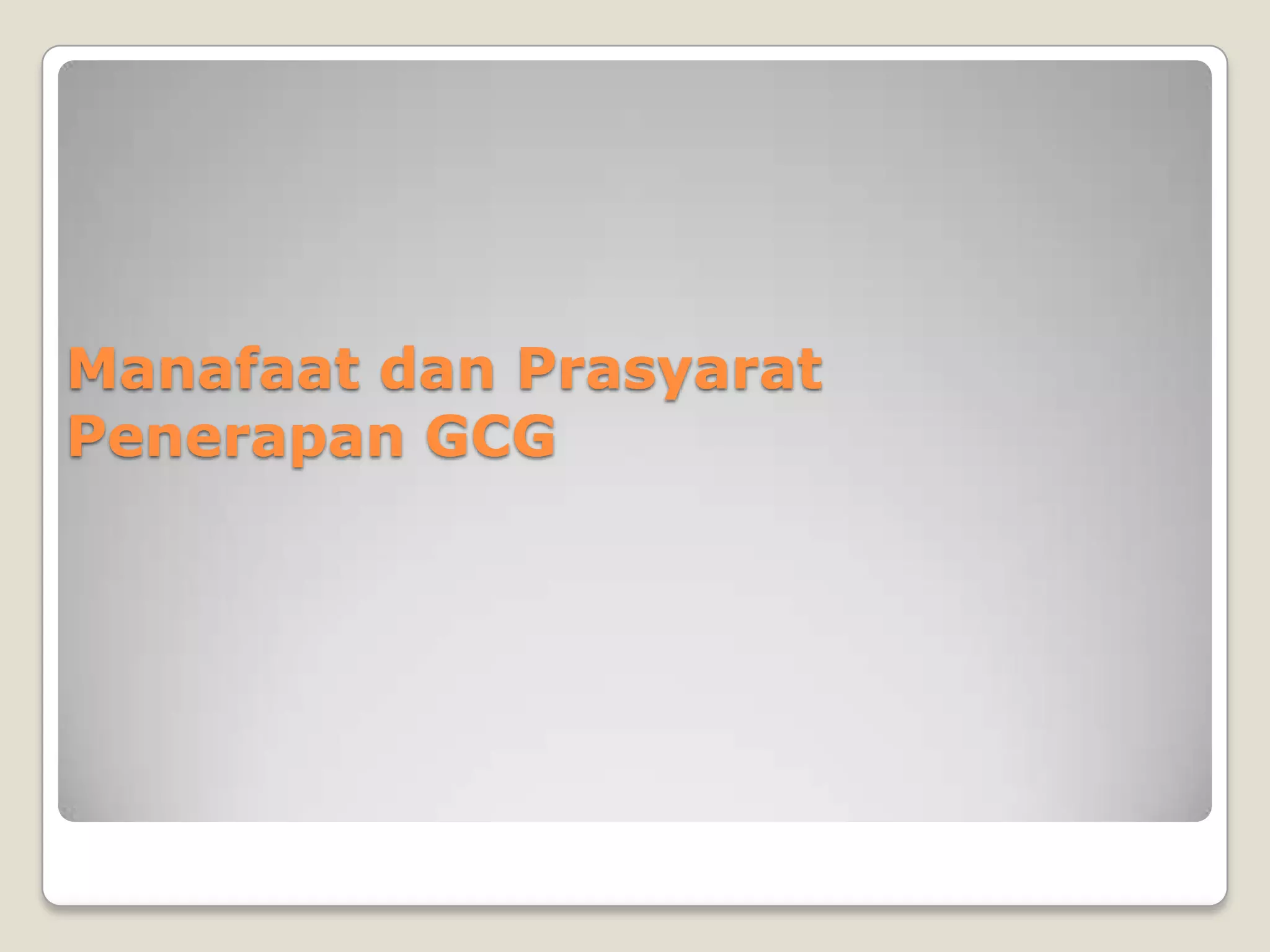 Manafaat dan Prasyarat
Penerapan GCG
 