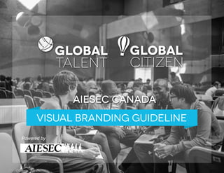 GLOBAL

TALENT

GLOBAL

CITIZEN

aiesec canada
visual BRANDING GUIDELINE
Powered by
c

 