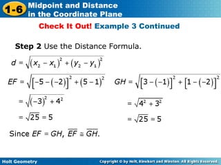 Holt Geometry
1-6
Midpoint and Distance
in the Coordinate Plane
Check It Out! Example 3 Continued
Step 2 Use the Distance Formula.
 