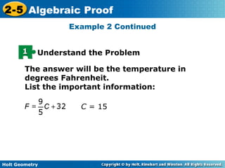Holt Geometry
2-5 Algebraic Proof
Example 2 Continued
11 Understand the Problem
The answer will be the temperature in
degrees Fahrenheit.
List the important information:
C = 15
 