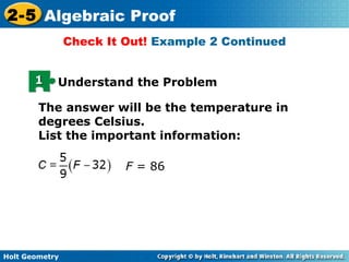 Holt Geometry
2-5 Algebraic Proof
11 Understand the Problem
The answer will be the temperature in
degrees Celsius.
List the important information:
F = 86
Check It Out! Example 2 Continued
 