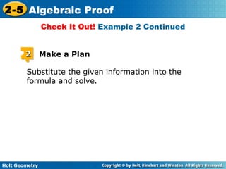 Holt Geometry
2-5 Algebraic Proof
22 Make a Plan
Substitute the given information into the
formula and solve.
Check It Out! Example 2 Continued
 