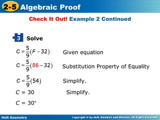 Holt Geometry
2-5 Algebraic Proof
Solve33
C = 30 Simplify.
Given equation
Substitution Property of Equality
Simplify.
Check It Out! Example 2 Continued
C = 30°
 
