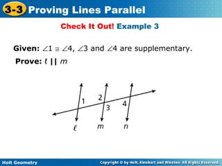 Holt Geometry
3-3 Proving Lines Parallel
Check It Out! Example 3
Given: ∠1 ≅ ∠4, ∠3 and ∠4 are supplementary.
Prove: ℓ || m
 