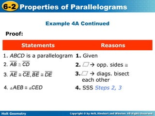 Holt Geometry
6-2 Properties of Parallelograms
Example 4A Continued
Proof:
Statements Reasons
1. ABCD is a parallelogram 1. Given
4. SSS Steps 2, 3
2.  opp. sides ≅
3.  diags. bisect
each other
 
