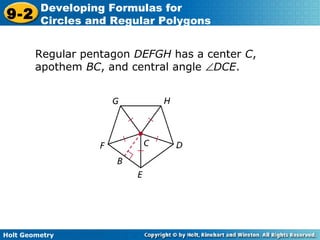 Holt Geometry
9-2
Developing Formulas for
Circles and Regular Polygons
Regular pentagon DEFGH has a center C,
apothem BC, and central angle ∠DCE.
 