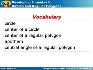 Holt Geometry
9-2
Developing Formulas for
Circles and Regular Polygons
circle
center of a circle
center of a regular polygon
apothem
central angle of a regular polygon
Vocabulary
 
