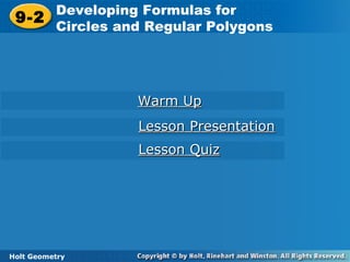 Holt Geometry
9-2
Developing Formulas for
Circles and Regular Polygons9-2
Developing Formulas for
Circles and Regular Polygons
Holt Geometry
Warm UpWarm Up
Lesson PresentationLesson Presentation
Lesson QuizLesson Quiz
 