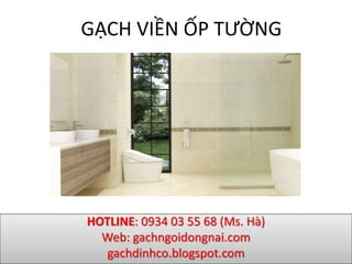 GẠCH VIỀN ỐP TƯỜNG
HOTLINE: 0934 03 55 68 (Ms. Hà)
Web: gachngoidongnai.com
gachdinhco.blogspot.com
 