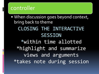 controller 
• When discussion goes beyond context, 
bring back to theme 
CLOSING THE INTERACTIVE 
SESSION 
*within time al...
