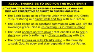 ALSO… THANKS BE TO GOD FOR THE HOLY SPIRIT
2. THE SPIRIT’S INDWELLING PRESENCE EMPOWERS US WITH THE
MIND AND PERSPECTIVE O...