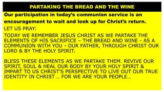 PARTAKING THE BREAD AND THE WINE
Our participation in today’s communion service is an
encouragement to wait and look up fo...
