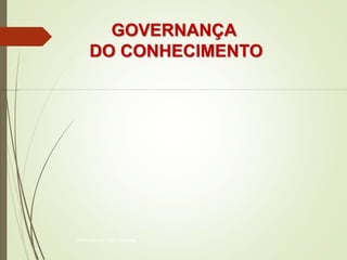 GOVERNANÇA 
DO CONHECIMENTO 
Patricia de Sá Freire, Dra.Eng. 
 