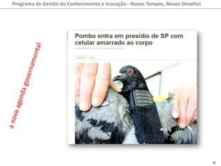 Programa de Gestão do Conhecimento e Inovação - Novos Tempos, Novos Desafios




                                                                               8
 