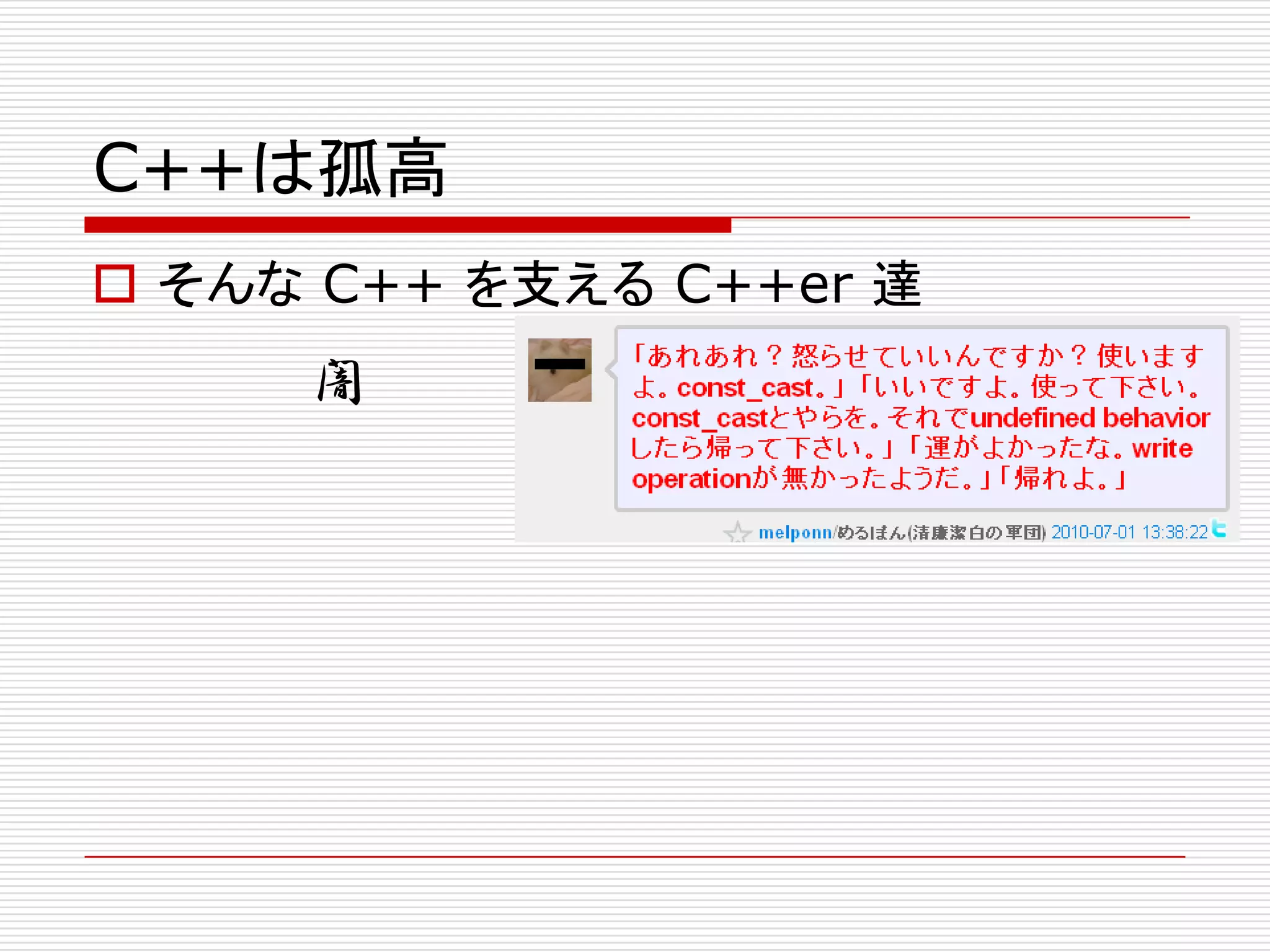 C++は孤高
 そんな C++ を支える C++er 達
     闇
 