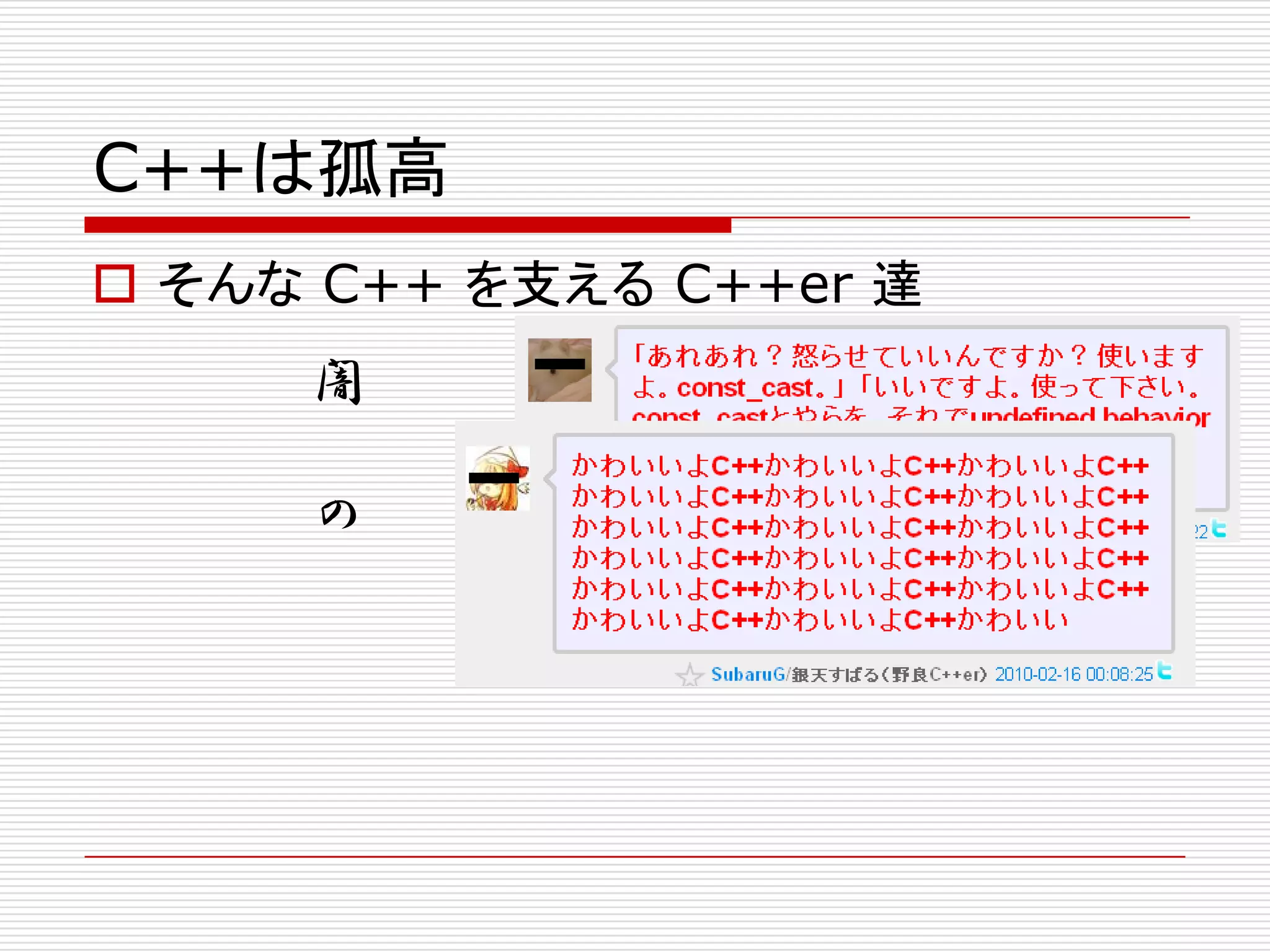 C++は孤高
 そんな C++ を支える C++er 達
     闇

     の
 