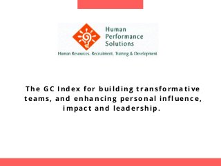 The GC Index for building transformative
teams, and enhancing personal influence,
impact and leadership. 
 