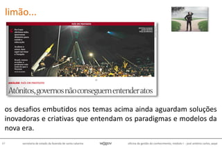 oficina de gestão do conhecimento, módulo I - josé antônio carlos, pepe47 secretaria de estado da fazenda de santa catarina
os desafios embutidos nos temas acima ainda aguardam soluções
inovadoras e criativas que entendam os paradigmas e modelos da
nova era.
limão...
 