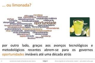 oficina de gestão do conhecimento, módulo I - josé antônio carlos, pepe54 secretaria de estado da fazenda de santa catarina
por outro lado, graças aos avanços tecnológicos e
metodológicos recentes abrem-se para os governos
oportunidades inviáveis até uma década atrás
... ou limonada?
 