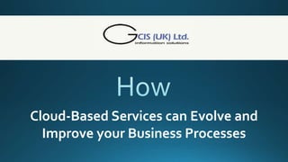 Cloud-Based Services can Evolve and
Improve your Business Processes
 