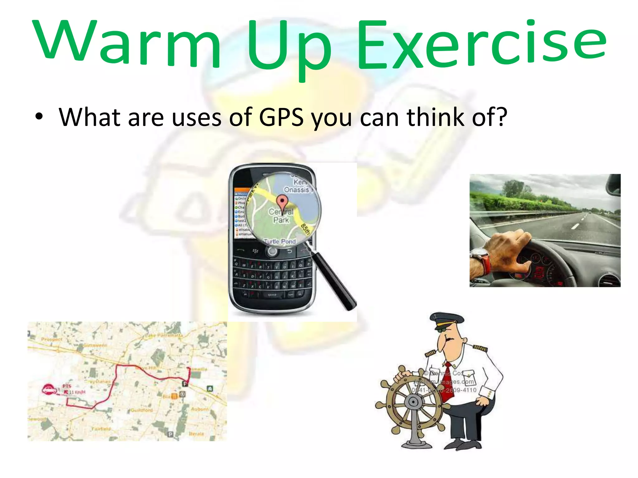 • What are uses of GPS you can think of?

 