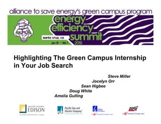 Highlighting The Green Campus Internship
in Your Job Search
                                      Steve Miller
                              Jocelyn Orr_______
                         Sean Higbee___________
                   Doug White_________________
            Amelia Gulling_____________________
 