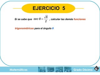 Grado Décimo Matemáticas EJERCICIO  5 Si se sabe que  , calcular las demás  funciones  trigonométricas  para el ángulo  θ 