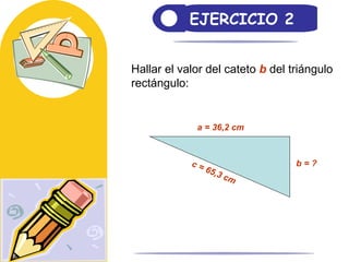 EJERCICIO 2 Hallar el valor del cateto  b   del triángulo rectángulo: a = 36,2 cm c = 65,3 cm b = ? 