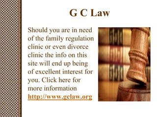 G C Law
Should you are in need
of the family regulation
clinic or even divorce
clinic the info on this
site will end up being
of excellent interest for
you. Click here for
more information
http://www.gclaw.org
 