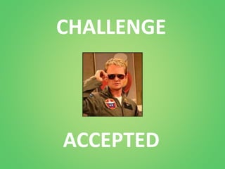 CHALLENGE 
ACCEPTED 
 