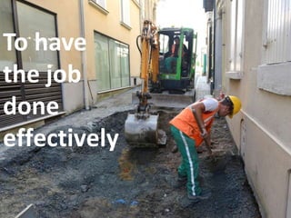 To have 
the job 
done 
effectively 
 