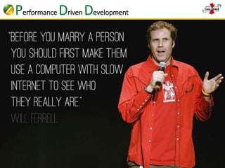 Performance Driven Development 
 