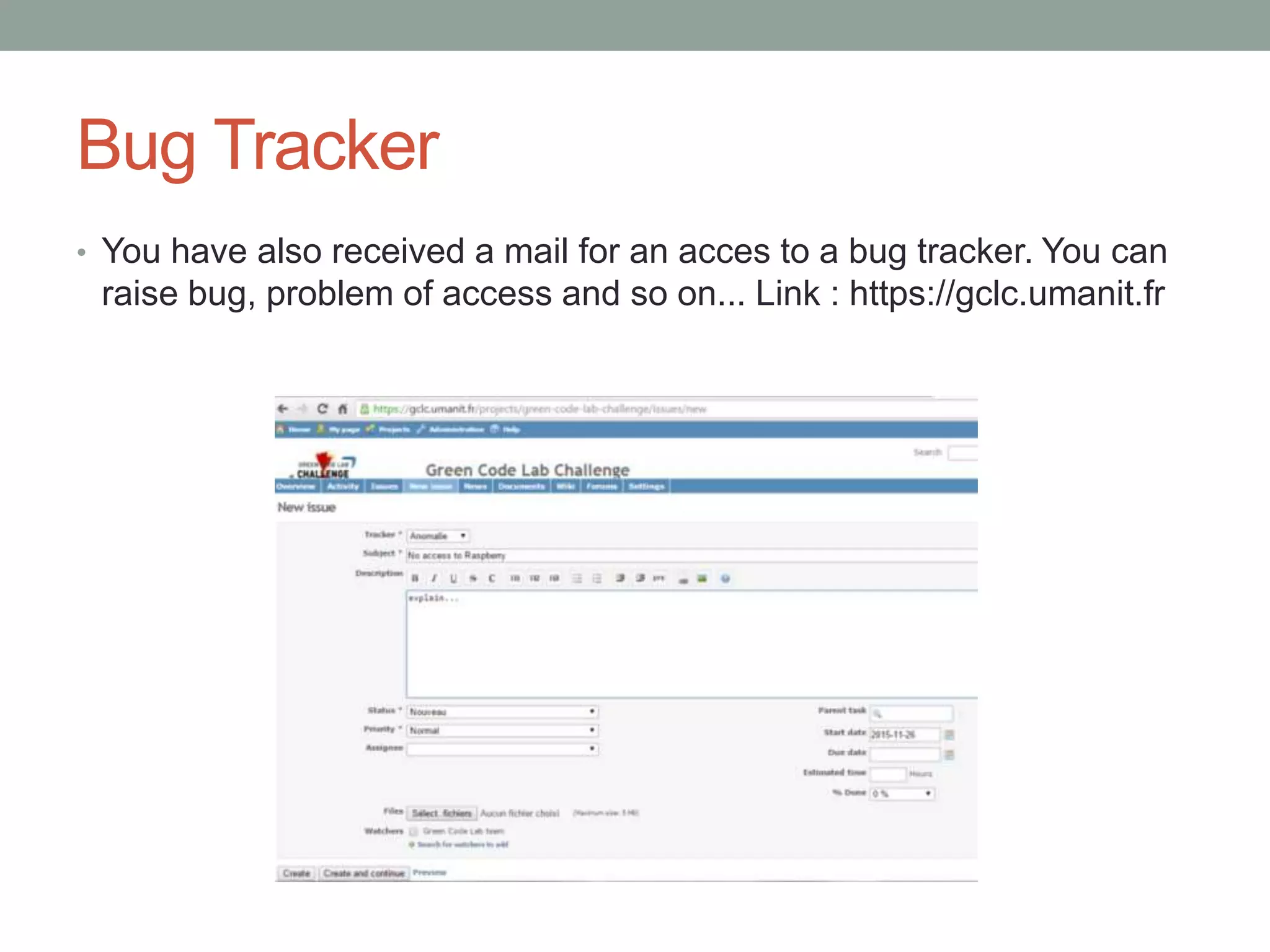 Bug Tracker
• You have also received a mail for an acces to a bug tracker. You can
raise bug, problem of access and so on... Link : https://gclc.umanit.fr
 