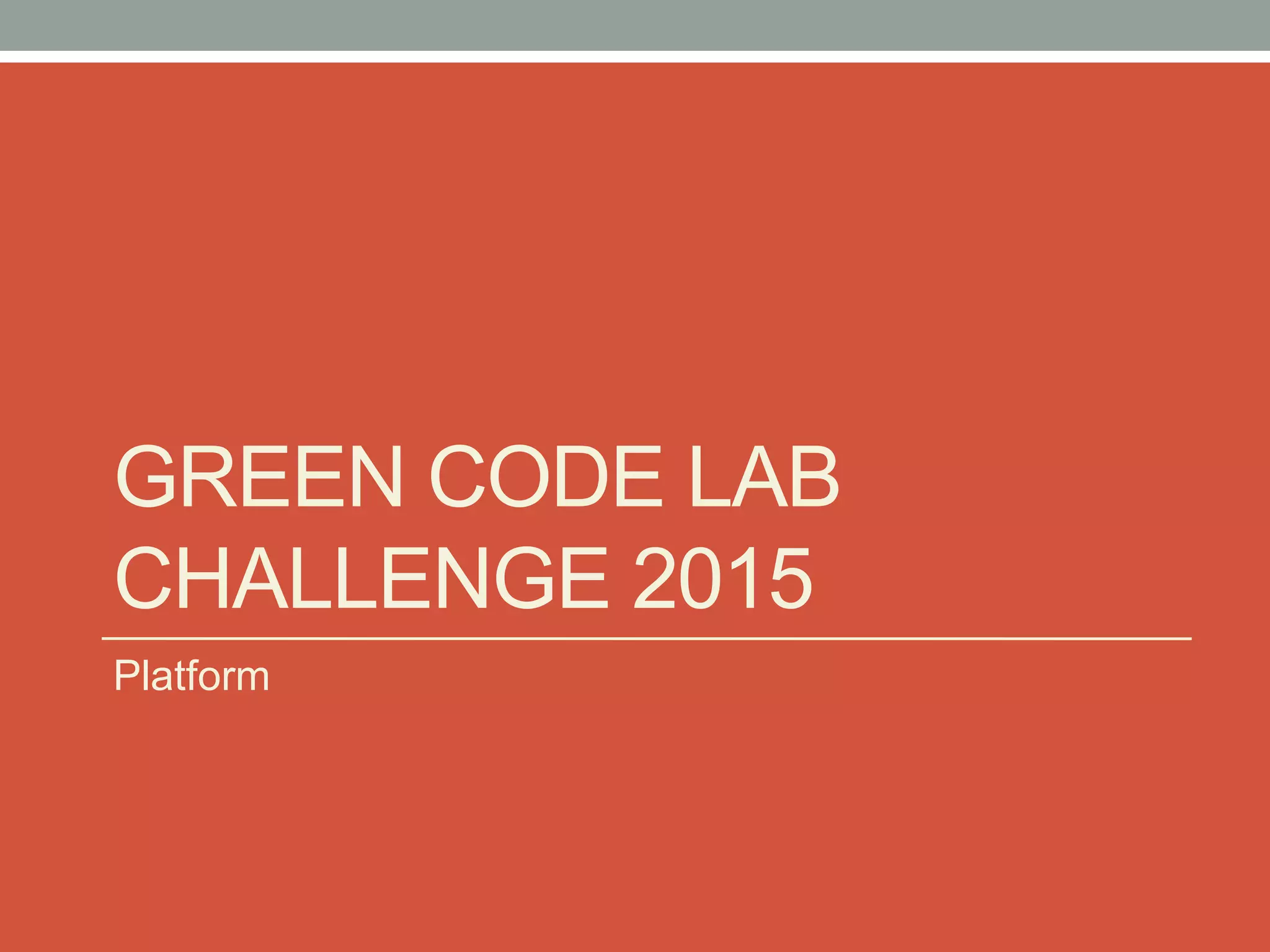 GREEN CODE LAB
CHALLENGE 2015
Platform
 