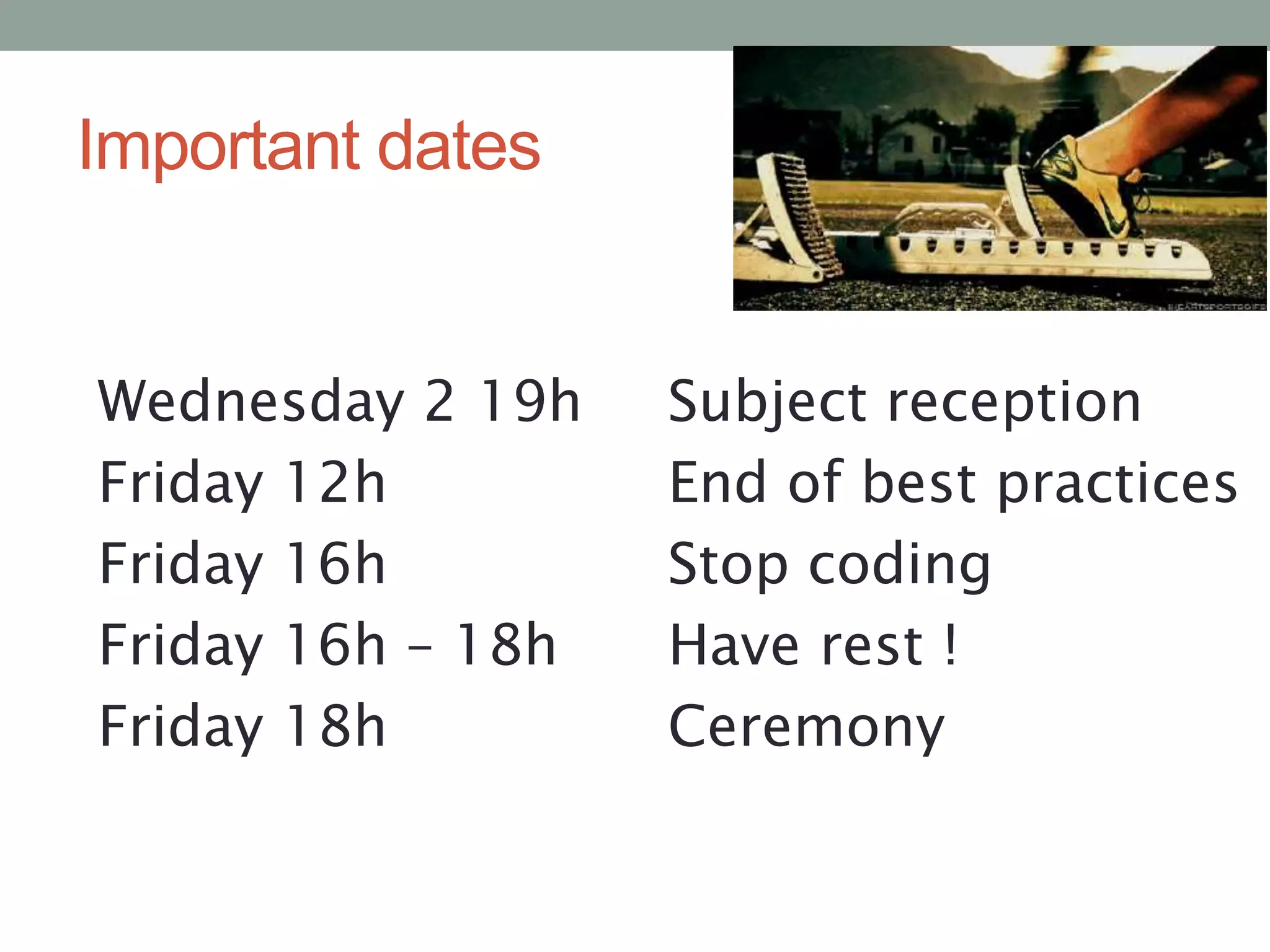 Important dates
Wednesday 2 19h
Friday 12h
Friday 16h
Friday 16h – 18h
Friday 18h
Subject reception
End of best practices
Stop coding
Have rest !
Ceremony
 