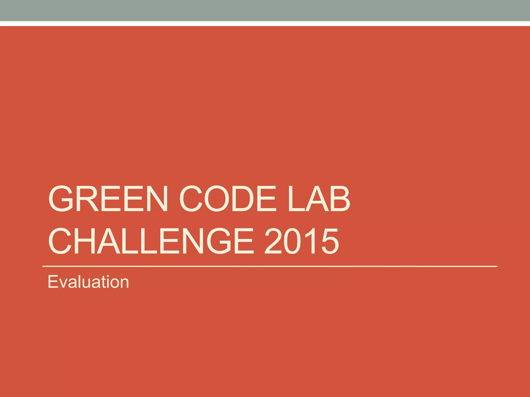 GREEN CODE LAB
CHALLENGE 2015
Evaluation
 